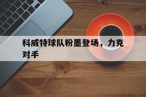 开云体育平台APP-科威特球队粉墨登场，力克对手